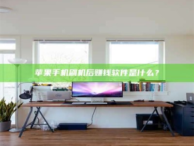 日土苹果手机刷机后赚钱软件是什么？