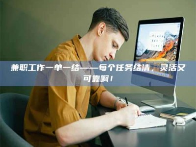 日土兼职工作一单一结——每个任务结清，灵活又可靠啊！