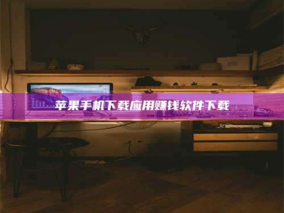 日土苹果手机下载应用赚钱软件下载